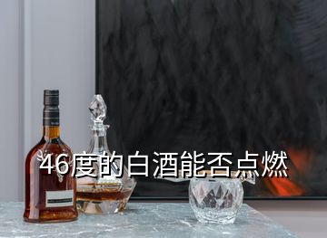 46度的白酒能否点燃