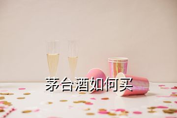 茅台酒如何买