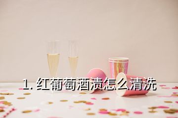 1. 红葡萄酒渍怎么清洗