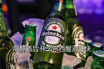 喝醉酒后 什么东西醒酒最快