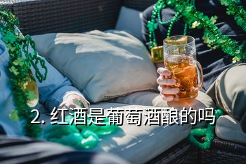 2. 红酒是葡萄酒酿的吗