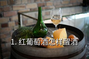 1. 红葡萄酒怎样醒酒