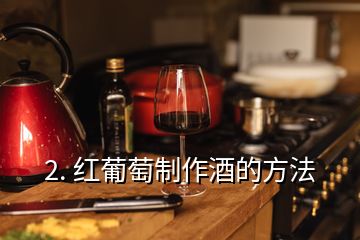 2. 红葡萄制作酒的方法