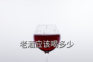 老酒应该喝多少