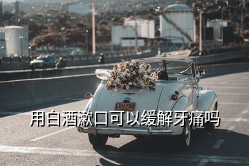 用白酒漱口可以缓解牙痛吗