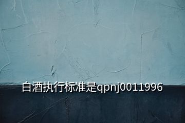 白酒执行标准是qpnj0011996