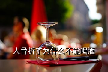 人骨折了为什么不能喝酒