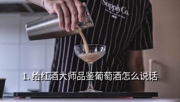 1. 给红酒大师品鉴葡萄酒怎么说话