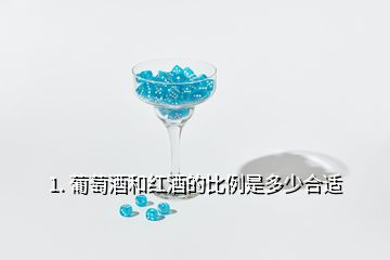 1. 葡萄酒和红酒的比例是多少合适