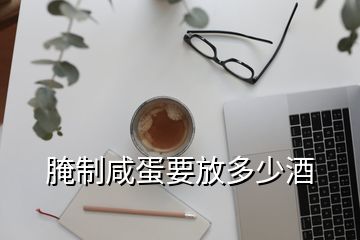 腌制咸蛋要放多少酒