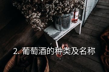 2. 葡萄酒的种类及名称