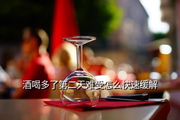 酒喝多了第二天难受怎么快速缓解