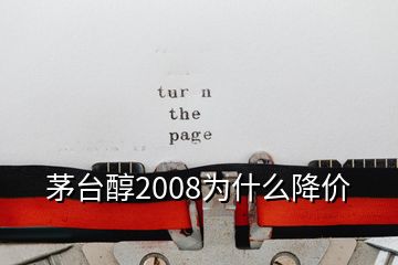茅台醇2008为什么降价