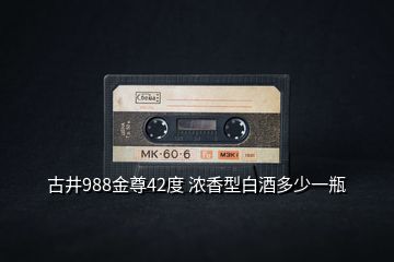 古井988金尊42度 浓香型白酒多少一瓶