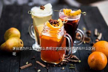 茅台酒为什么卖的那么贵呢它的成分和别的酒有什么区别呢