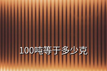 100吨等于多少克