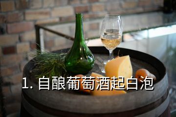 1. 自酿葡萄酒起白泡