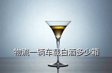 物流一辆车载白酒多少箱