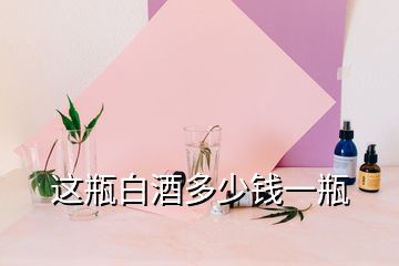 这瓶白酒多少钱一瓶