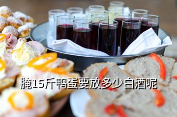 腌15斤鸭蛋要放多少白酒呢