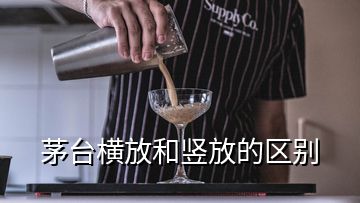 茅台横放和竖放的区别