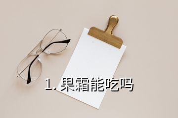 1. 果霜能吃吗