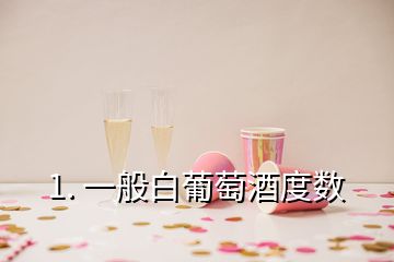 1. 一般白葡萄酒度数