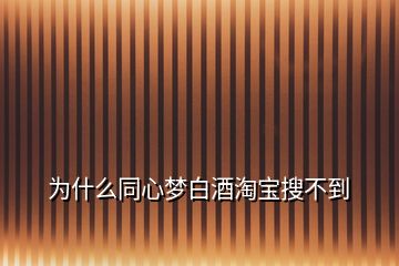 为什么同心梦白酒淘宝搜不到