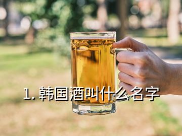 1. 韩国酒叫什么名字