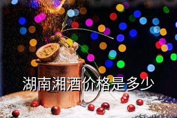 湖南湘酒价格是多少