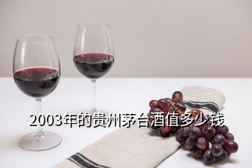 2003年的贵州茅台酒值多少钱