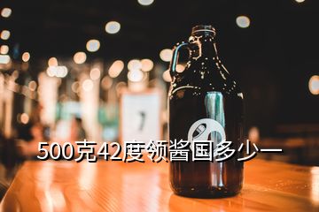 500克42度领酱国多少一