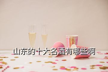 山东的十大名酒有哪些啊