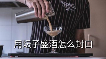 用坛子盛酒怎么封口