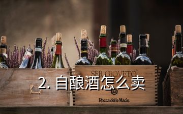 2. 自酿酒怎么卖