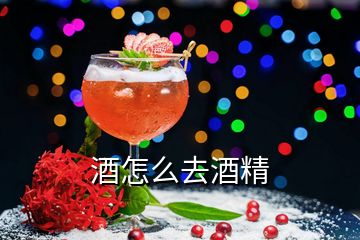 酒怎么去酒精