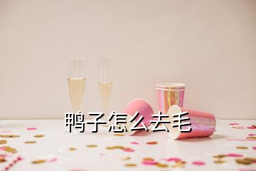 鸭子怎么去毛