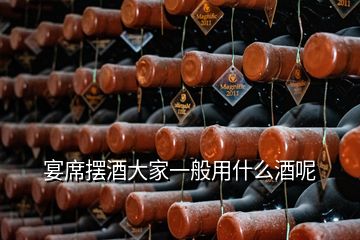 宴席摆酒大家一般用什么酒呢