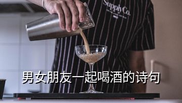 男女朋友一起喝酒的诗句