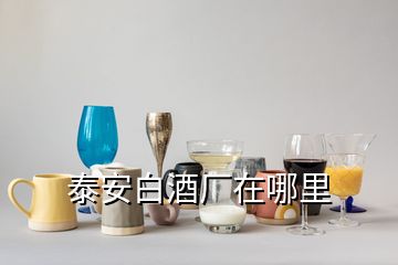 泰安白酒厂在哪里