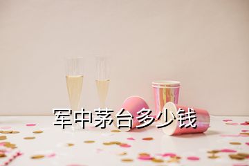 军中茅台多少钱