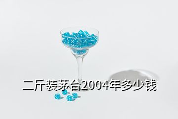 二斤装茅台2004年多少钱