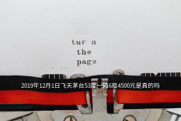 2019年12月1日飞天茅台53度一箱6瓶4500元是真的吗