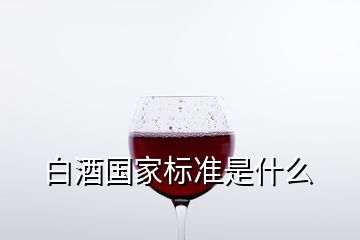 白酒国家标准是什么