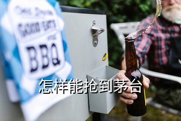 怎样能抢到茅台