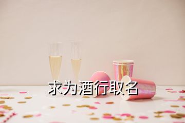 求为酒行取名