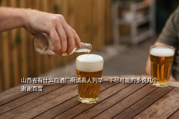 山西省有什么白酒厂啊请高人列举一下尽可能的多说几个谢谢百度