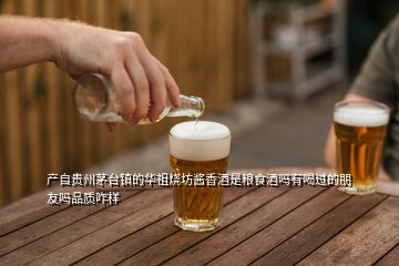 产自贵州茅台镇的华祖烧坊酱香酒是粮食酒吗有喝过的朋友吗品质咋样