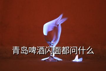 青岛啤酒闪面都问什么