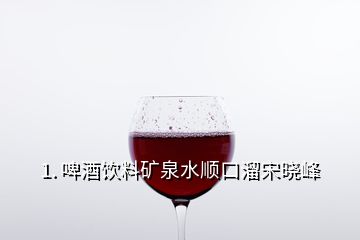 1. 啤酒饮料矿泉水顺口溜宋晓峰